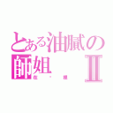 とある油膩の師姐Ⅱ（在哪裡）