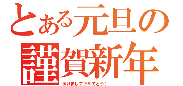 とある元旦の謹賀新年（あけましておめでとう（＾＾）