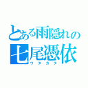 とある雨隠れの七尾憑依（ウタカタ）