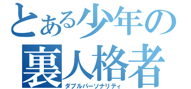 とある少年の裏人格者（ダブルパーソナリティ）