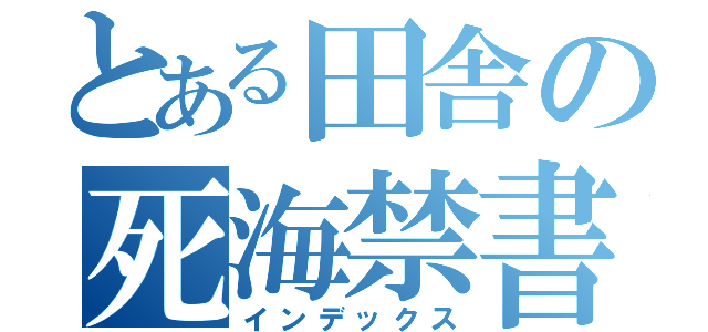 とある田舎の死海禁書（インデックス）