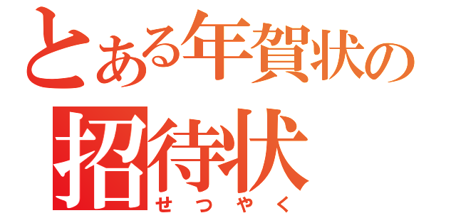 とある年賀状の招待状（せつやく）