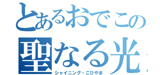 とあるおでこの聖なる光（シャイニング・こひやま）