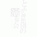 とある神想団の演奏会（シンフォニープロダクション）