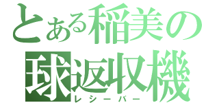 とある稲美の球返収機（レシーバー）