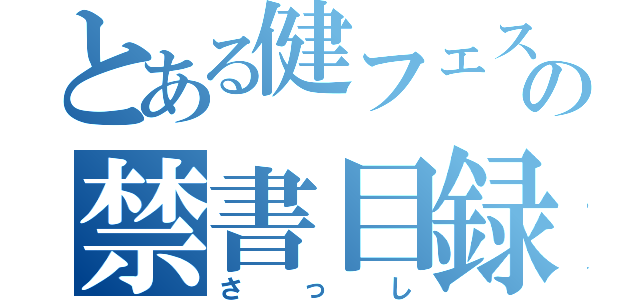 とある健フェスの禁書目録（さっし）