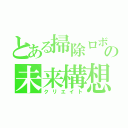 とある掃除ロボの未来構想（クリエイト）