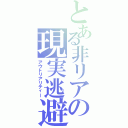 とある非リアの現実逃避（アウトリアリティー）