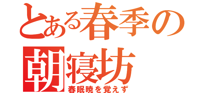 とある春季の朝寝坊（春眠暁を覚えず）