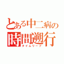 とある中二病の時間遡行（タイムリープ）