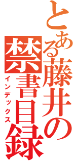 とある藤井の禁書目録（インデックス）