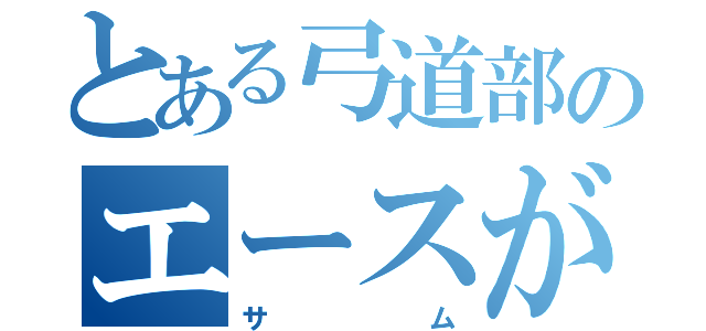 とある弓道部のエースが（サム）