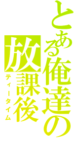 とある俺達の放課後（ティータイム）