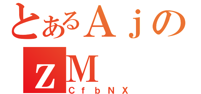 とあるＡｊのｚＭ（ＣｆｂＮＸ）