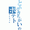 とあるきちがいのポテト（もんちゃん）