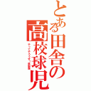 とある田舎の高校球児（やってやろうぜ！県制覇）