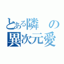 とある隣の異次元愛者（）