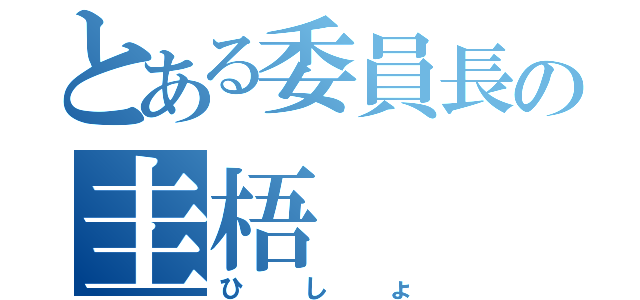 とある委員長の圭梧（ひしょ）