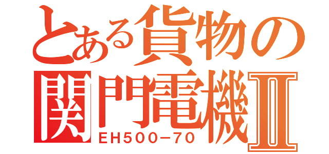 とある貨物の関門電機Ⅱ（ＥＨ５００－７０）