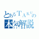 とあるＴＡＫＵの本気解説（ギター講座）