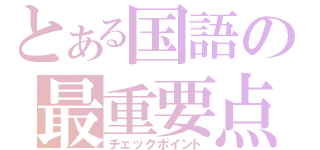 とある国語の最重要点（チェックポイント）