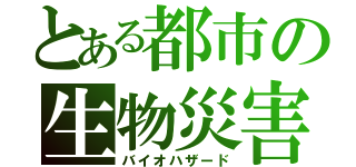 とある都市の生物災害（バイオハザード）