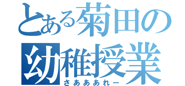 とある菊田の幼稚授業（さあああれー）