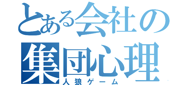 とある会社の集団心理（人狼ゲーム）