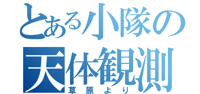 とある小隊の天体観測（草原より）