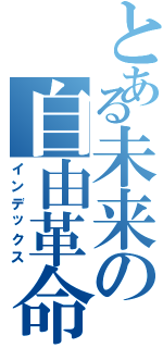 とある未来の自由革命Ⅱ（インデックス）