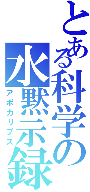 とある科学の水黙示録（アポカリプス）