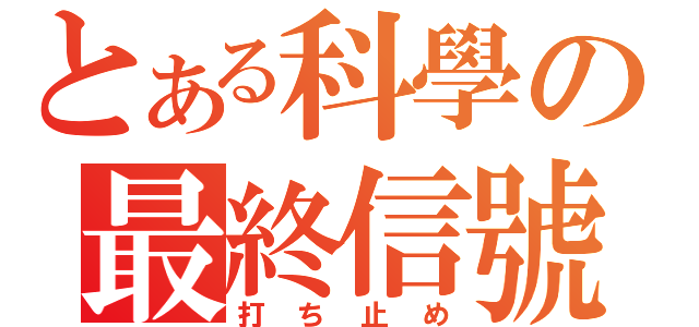 とある科學の最終信號（打ち止め）