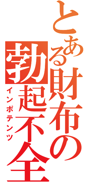 とある財布の勃起不全（インポテンツ）