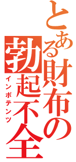 とある財布の勃起不全（インポテンツ）