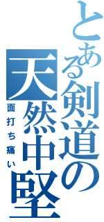 とある剣道の天然中堅（面打ち痛い）