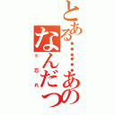 とある……あのなんだっけ（ド忘れ）