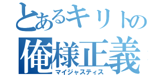 とあるキリトの俺様正義（マイジャスティス）