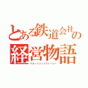 とある鉄道会社達の経営物語（マネージメントストーリー）