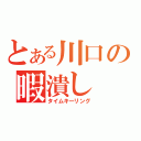 とある川口の暇潰し（タイムキーリング）