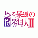 とある呆狐の扮呆狙人中Ⅱ（インデックス）