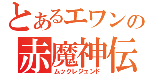 とあるエワンの赤魔神伝説（ムックレジェンド）