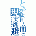 とある駄目人間の現実逃避（さらばリアル）