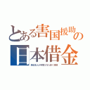 とある害国援助の日本借金（偽日本人が年間３万人多く激増）