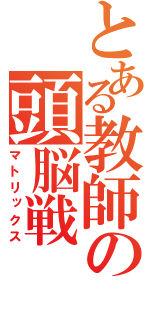 とある教師の頭脳戦（マトリックス）