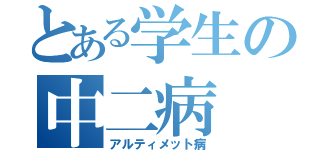 とある学生の中二病（アルティメット病）