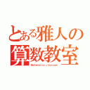 とある雅人の算数教室（Ｍａｔｈｅｍａｔｉｃｓ ｃｌａｓｓｒｏｏｍ）