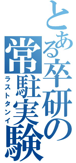 とある卒研の常駐実験（ラストタンイ）