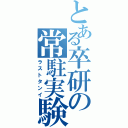 とある卒研の常駐実験（ラストタンイ）