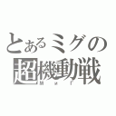 とあるミグの超機動戦（МиГ）