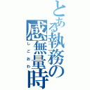 とある執務の感無量時刻（しごおわ）